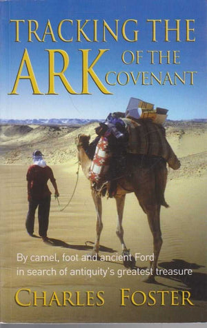 Tracking The Ark Of The Covenant: By Camel, Foot, And Ancient Ford In Search Of Antiquity'S Greatest Treasure,Used