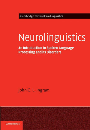 Neurolinguistics: An Introduction to Spoken Language Processing and its Disorders (Cambridge Textbooks in Linguistics),New