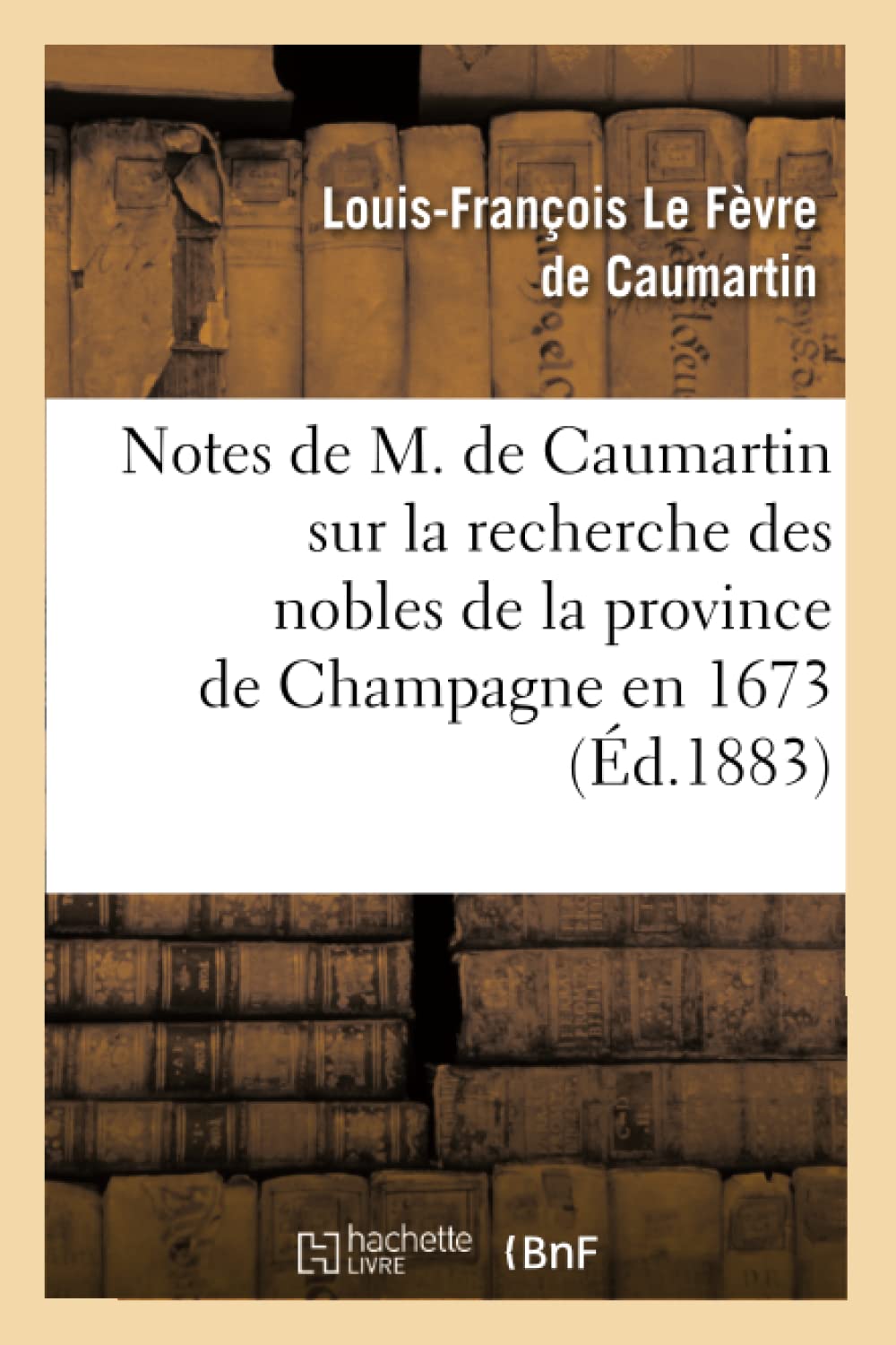 Notes De M. De Caumartin Sur La Recherche Des Nobles De La Province De Champagne En 1673, (D.1883) (Histoire) (French Edition),New