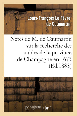 Notes De M. De Caumartin Sur La Recherche Des Nobles De La Province De Champagne En 1673, (D.1883) (Histoire) (French Edition),New