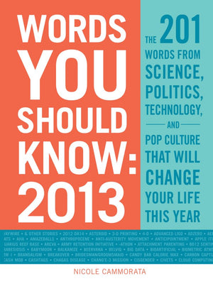 Words You Should Know 2013: The 201 Words From Science, Politics, Technology, And Pop Culture That Will Change Your Life This Ye,Used