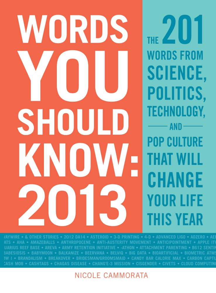 Words You Should Know 2013: The 201 Words From Science, Politics, Technology, And Pop Culture That Will Change Your Life This Ye,Used