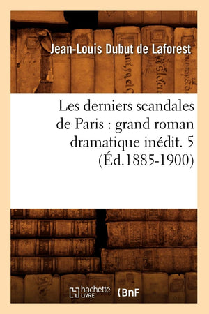 Les Derniers Scandales De Paris: Grand Roman Dramatique Indit. 5 (D.18851900) (Litterature) (French Edition),New