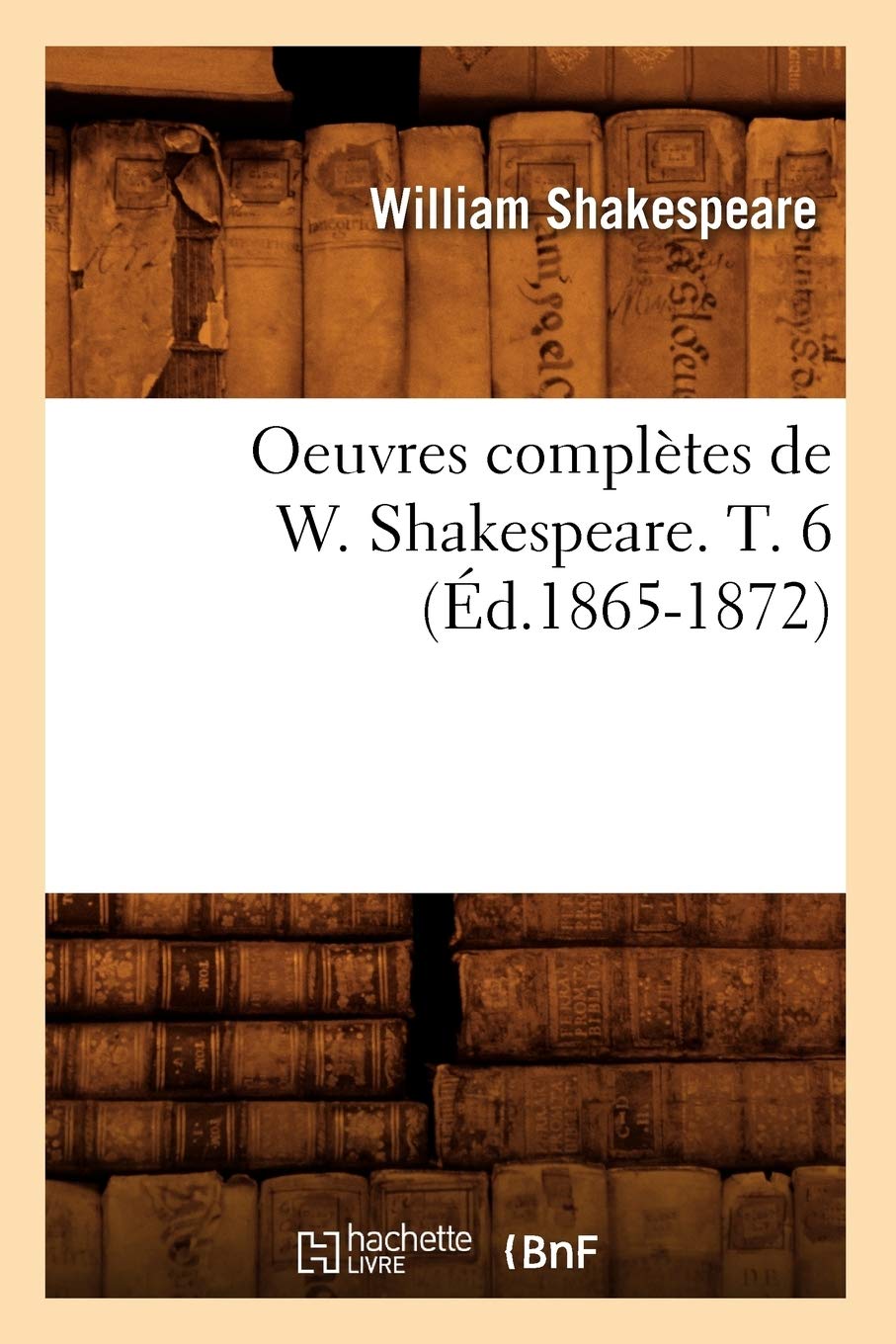 Oeuvres Compltes De W. Shakespeare. T. 6 (D.18651872) (Litterature) (French Edition),New