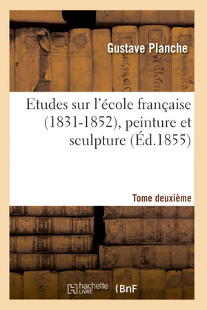Etudes Sur L'Cole Franaise (18311852), Peinture Et Sculpture. Tome Deuxime (D.1855) (Arts) (French Edition),New