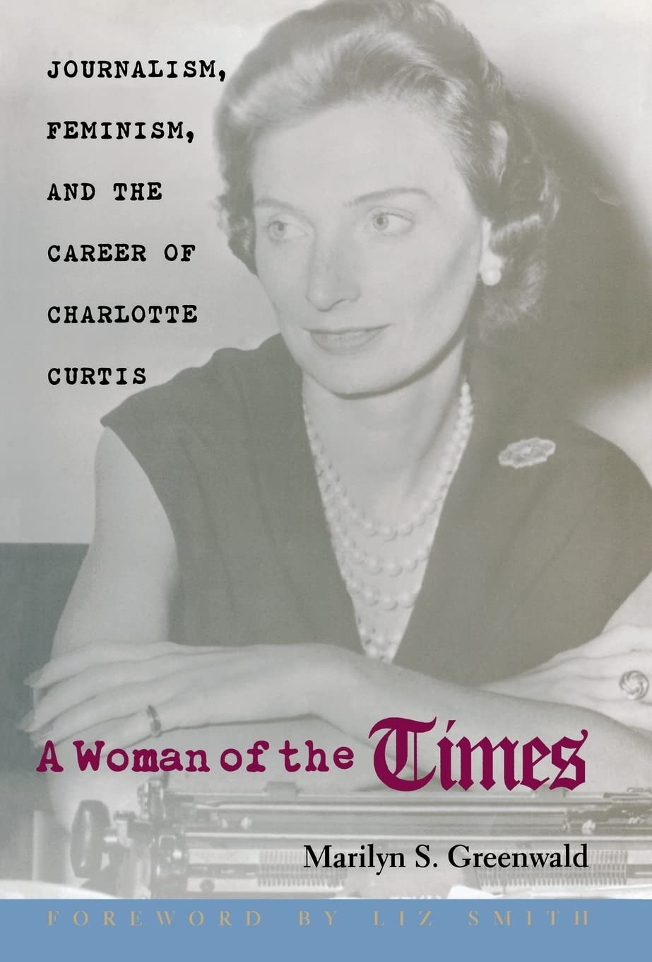 A Woman Of The Times: Journalism, Feminism, And The Career Of Charlotte Curtis,New
