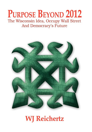 Purpose Beyond 2012: The Wisconsin Idea, Occupy Wall Street And Democracy'S Future,Used