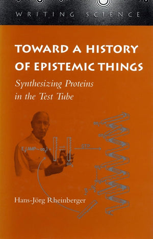 Toward A History Of Epistemic Things: Synthesizing Proteins In The Test Tube (Writing Science),Used