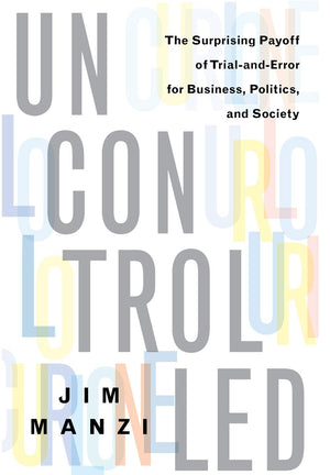 Uncontrolled: The Surprising Payoff Of Trialanderror For Business, Politics, And Society,New