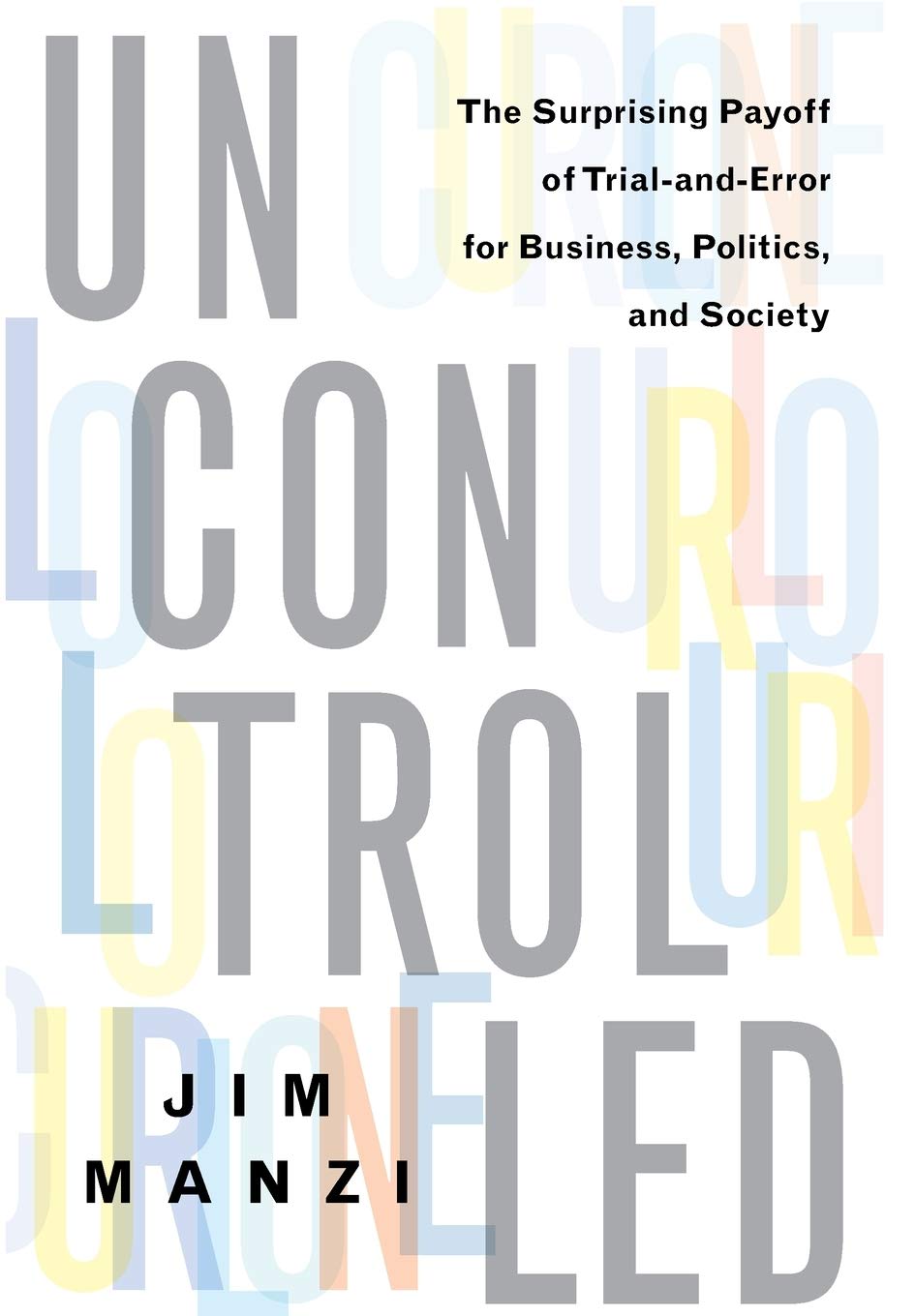 Uncontrolled: The Surprising Payoff Of Trialanderror For Business, Politics, And Society,New