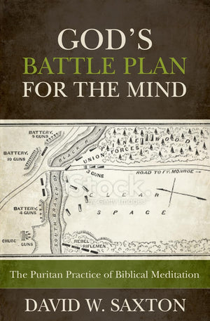 Gods Battle Plan for the Mind: The Puritan Practice of Biblical Meditation