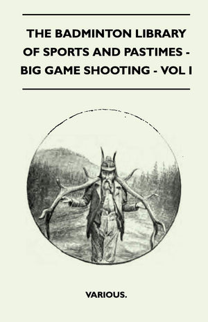 The Badminton Library Of Sports And Pastimes  Big Game Shooting  Vol I,Used