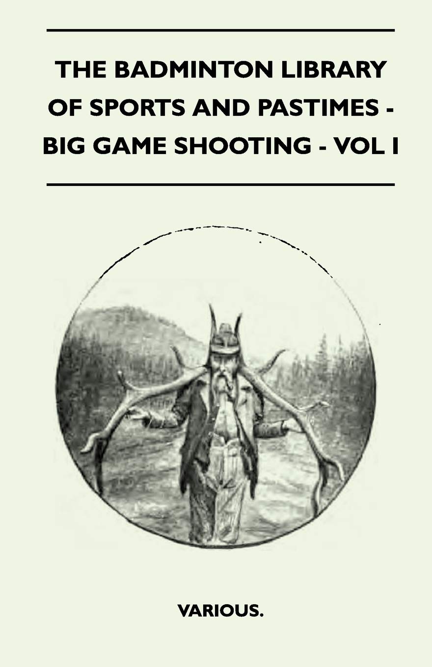 The Badminton Library Of Sports And Pastimes  Big Game Shooting  Vol I,Used