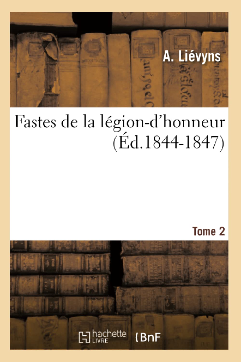 Fastes De La Lgiond'Honneur: Tome 2 (D.18441847) (Histoire) (French Edition),New