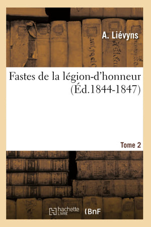 Fastes De La Lgiond'Honneur: Tome 2 (D.18441847) (Histoire) (French Edition),New