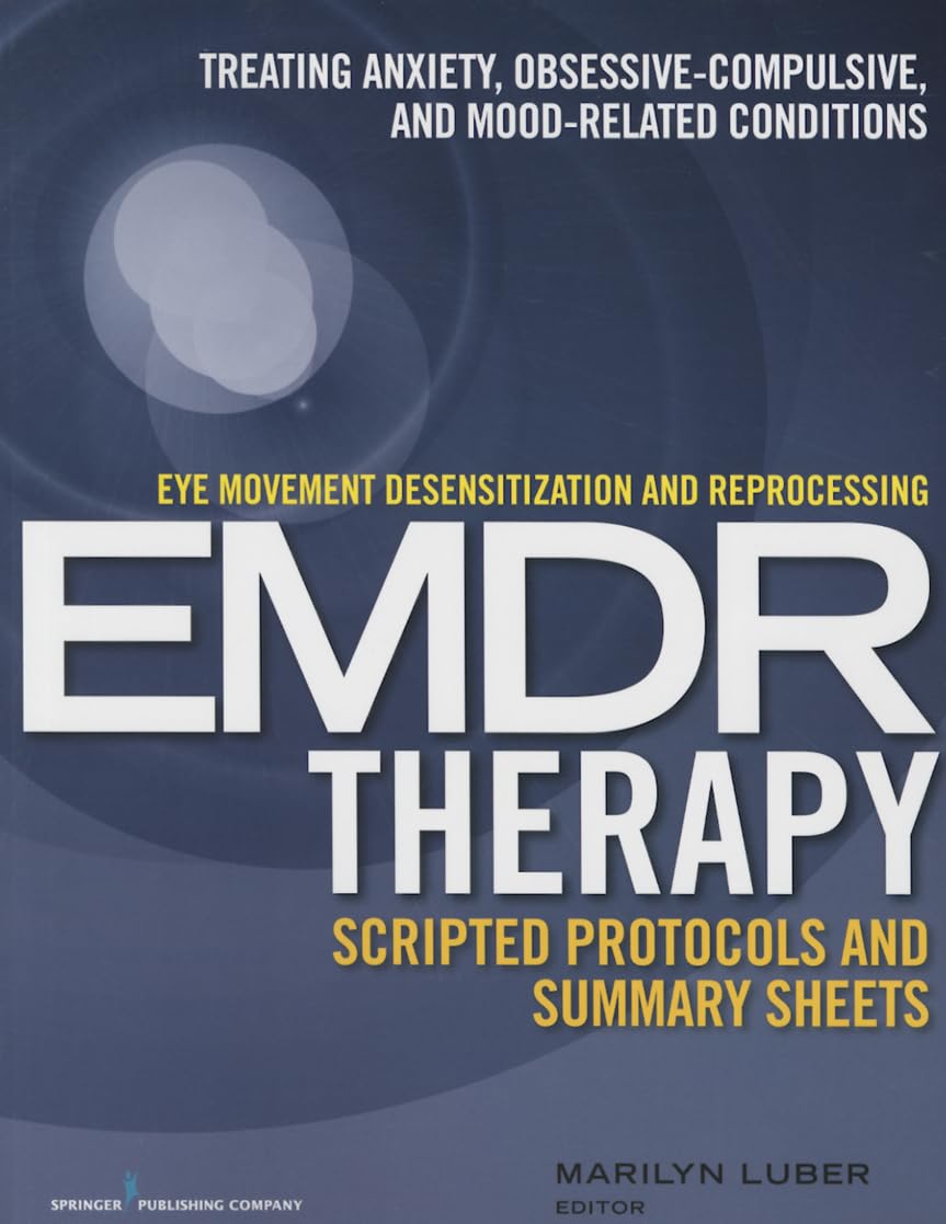 Eye Movement Desensitization and Reprocessing (EMDR)Therapy Scripted Protocols and Summary Sheets: Treating Anxiety, ObsessiveC