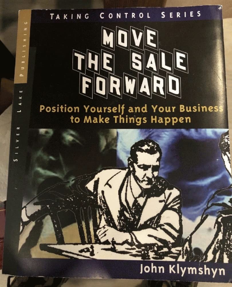 Move the Sale Forward: Position Yourself and Your Business to Make Things Happen,New
