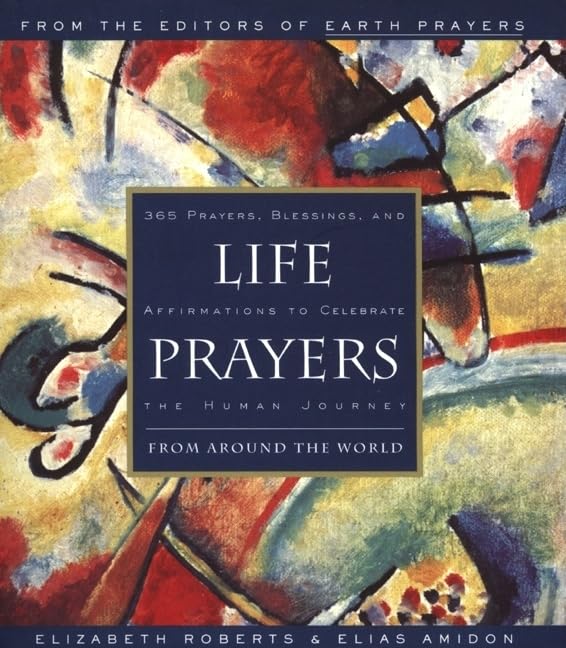Life Prayers : From Around the World : 365 Prayers, Blessings, and Affirmations to Celebrate the Human Journey,New