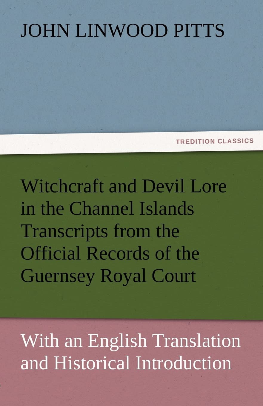 Witchcraft and Devil Lore in the Channel Islands Transcripts from the Official Records of the Guernsey Royal Court, with an Engl,Used