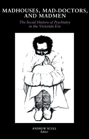 Madhouses, Maddoctors, And Madmen: The Social History Of Psychiatry In The Victorian Era,Used