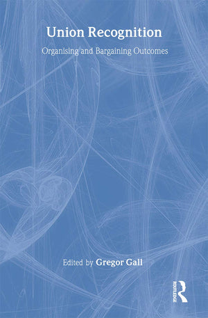 Union Recognition: Organising and Bargaining Outcomes (Routledge Research in Employment Relations),Used