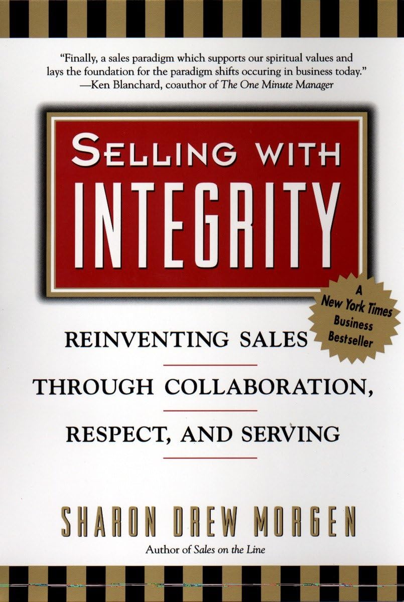 Selling with Integrity: Reinventing Sales Through Collaboration, Respect, and Serving,New