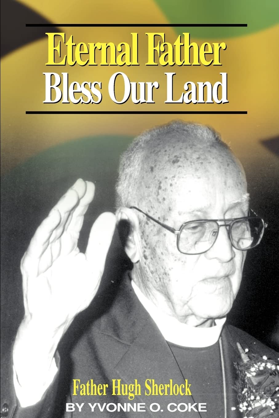 Eternal Father Bless Our Land: Father Hugh Sherlock HisStory and Then, Some!,Used