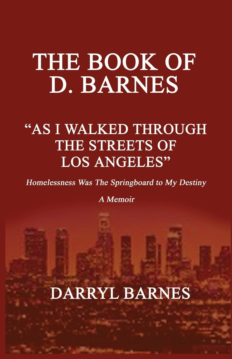 The Book of D. Barnes as I Walked Through the Streets of Los Angeles Homelessness Was the Springboard to My Destiny a Memoir,Used
