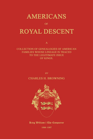 Americans Of Royal Descent. A Collection Of Genealogies Of American Families Whose Lineage Is Traced To The Legitmate Issue Of K,Used