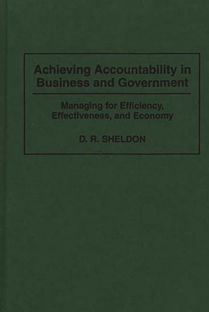 Achieving Accountability in Business and Government: Managing for Efficiency, Effectiveness, and Economy,New