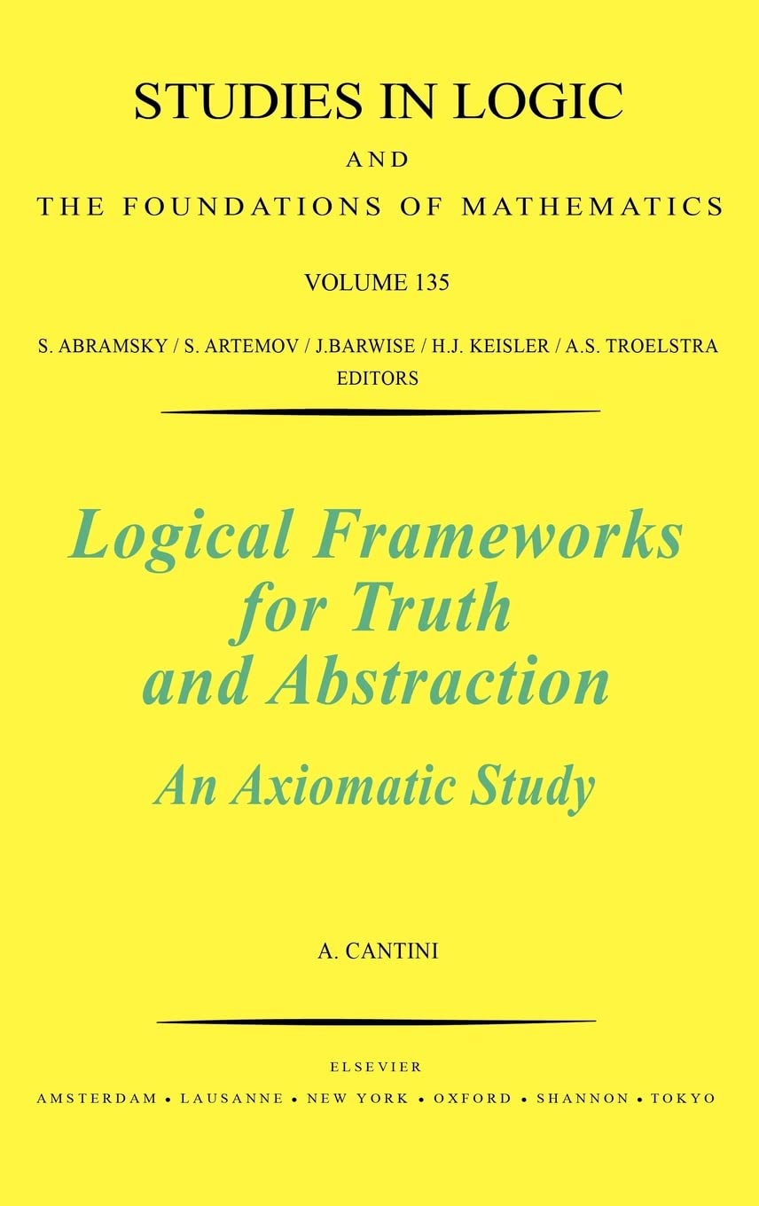 Logical Frameworks For Truth And Abstraction: An Axiomatic Study (Volume 135) (Studies In Logic And The Foundations Of Mathemati