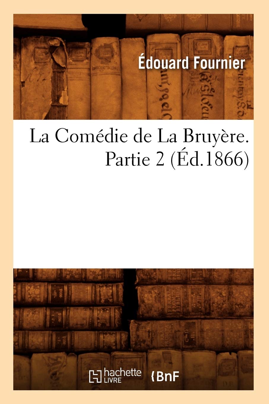 La Comdie De La Bruyre. Partie 2 (D.1866) (Litterature) (French Edition),New