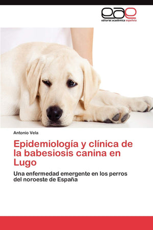 Epidemiologa y clnica de la babesiosis canina en Lugo: Una enfermedad emergente en los perros del noroeste de Espaa (Spanish,Used
