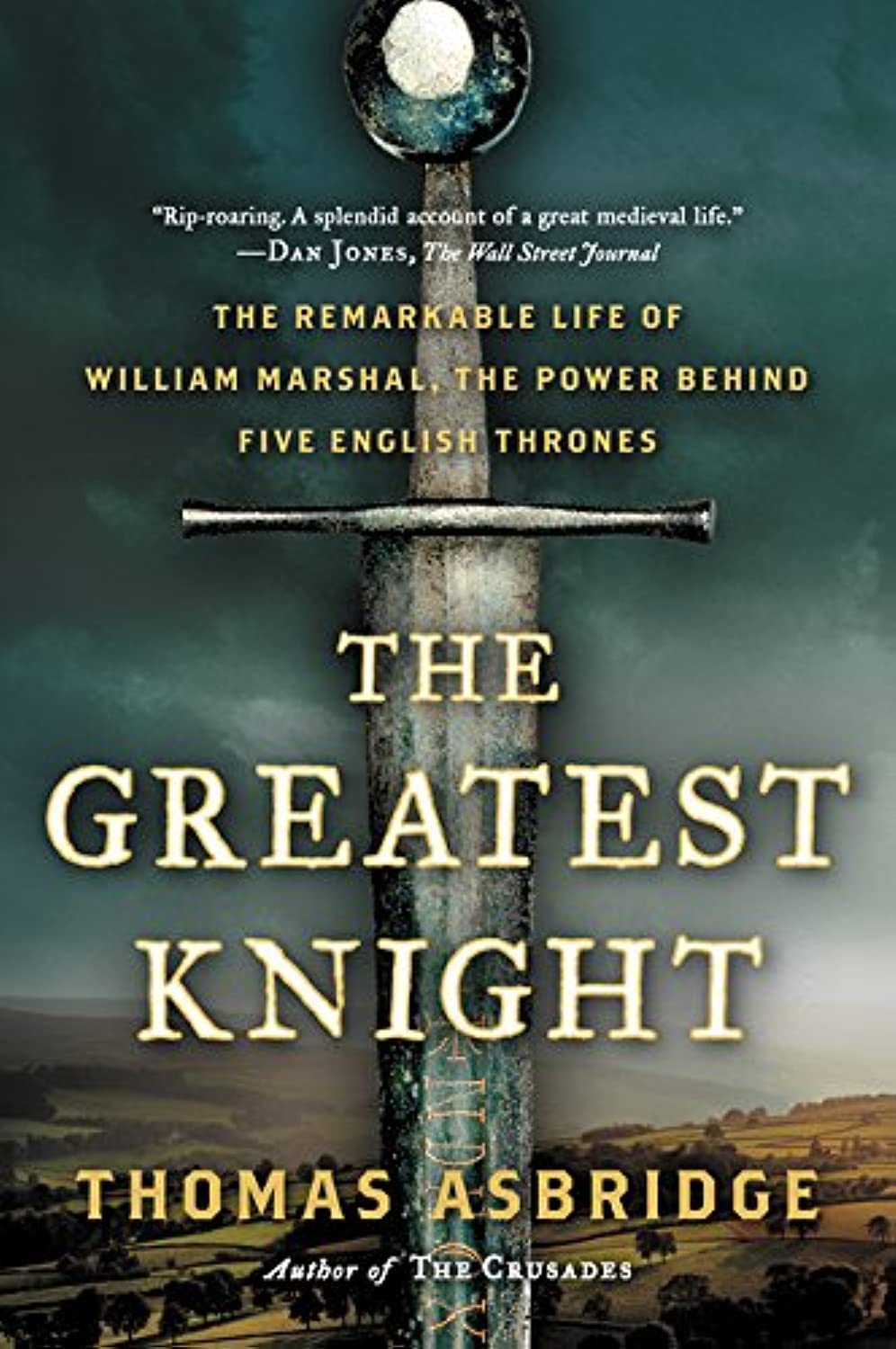 The Greatest Knight: The Remarkable Life Of William Marshal, The Power Behind Five English Thrones