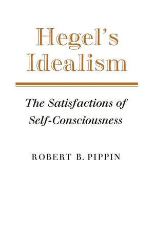Hegels Idealism: The Satisfactions of SelfConsciousness