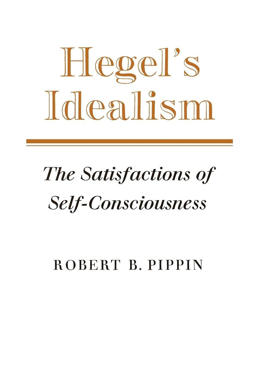 Hegels Idealism: The Satisfactions of SelfConsciousness