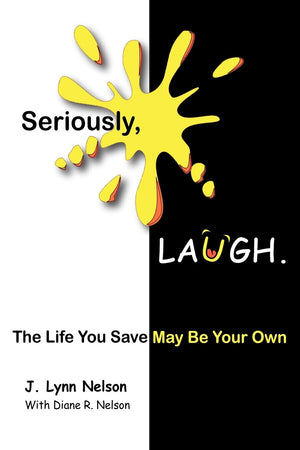 Seriously, LAUGH: The Life You Save May Be Your Own.,New