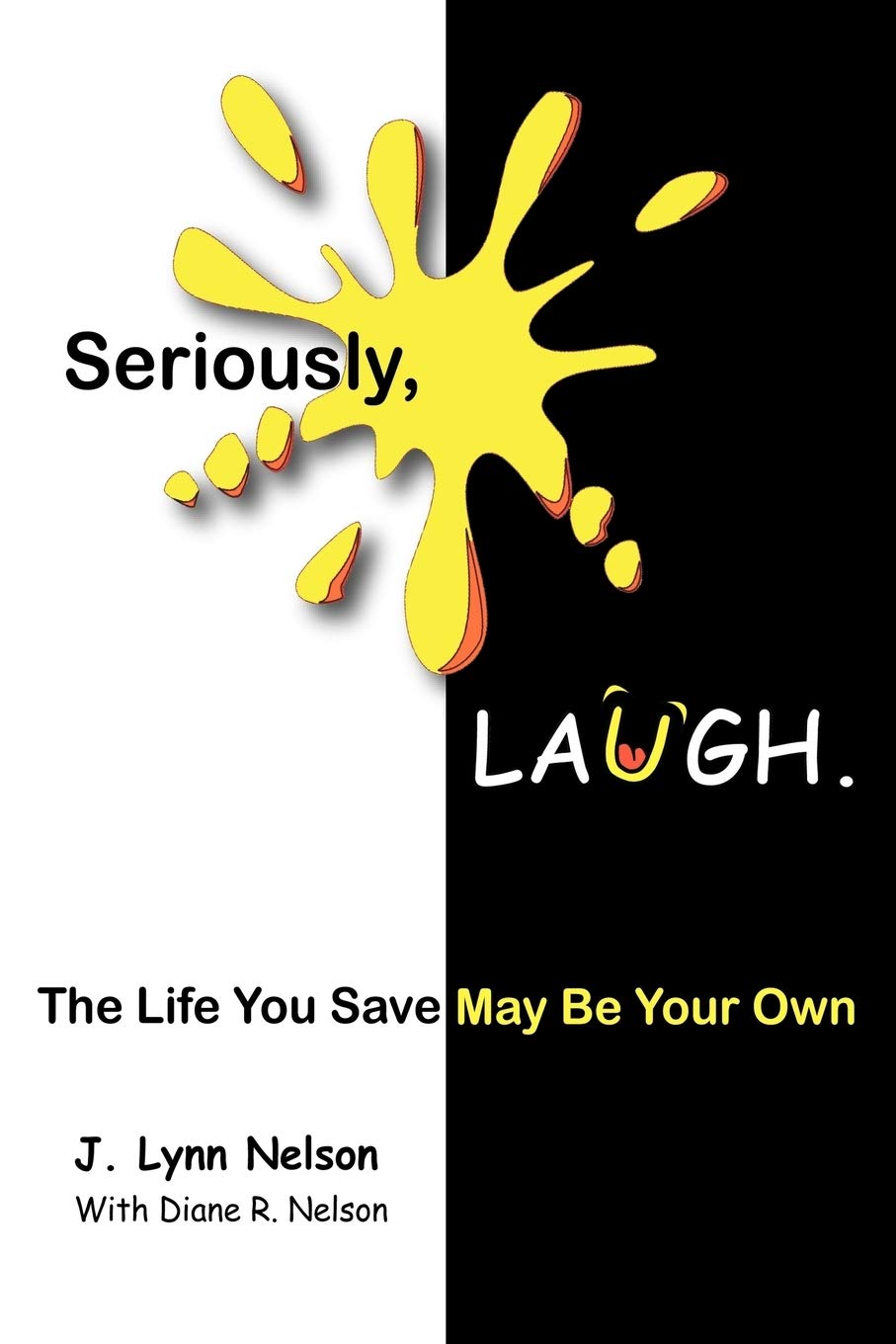 Seriously, LAUGH: The Life You Save May Be Your Own.,New