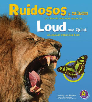 Ruidosos y callados/Loud and Quiet: Un libro de animales opuestos/An Animal Opposites Book (Animales Opuestoas / Animal Opposite