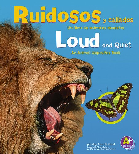 Ruidosos y callados/Loud and Quiet: Un libro de animales opuestos/An Animal Opposites Book (Animales Opuestoas / Animal Opposite