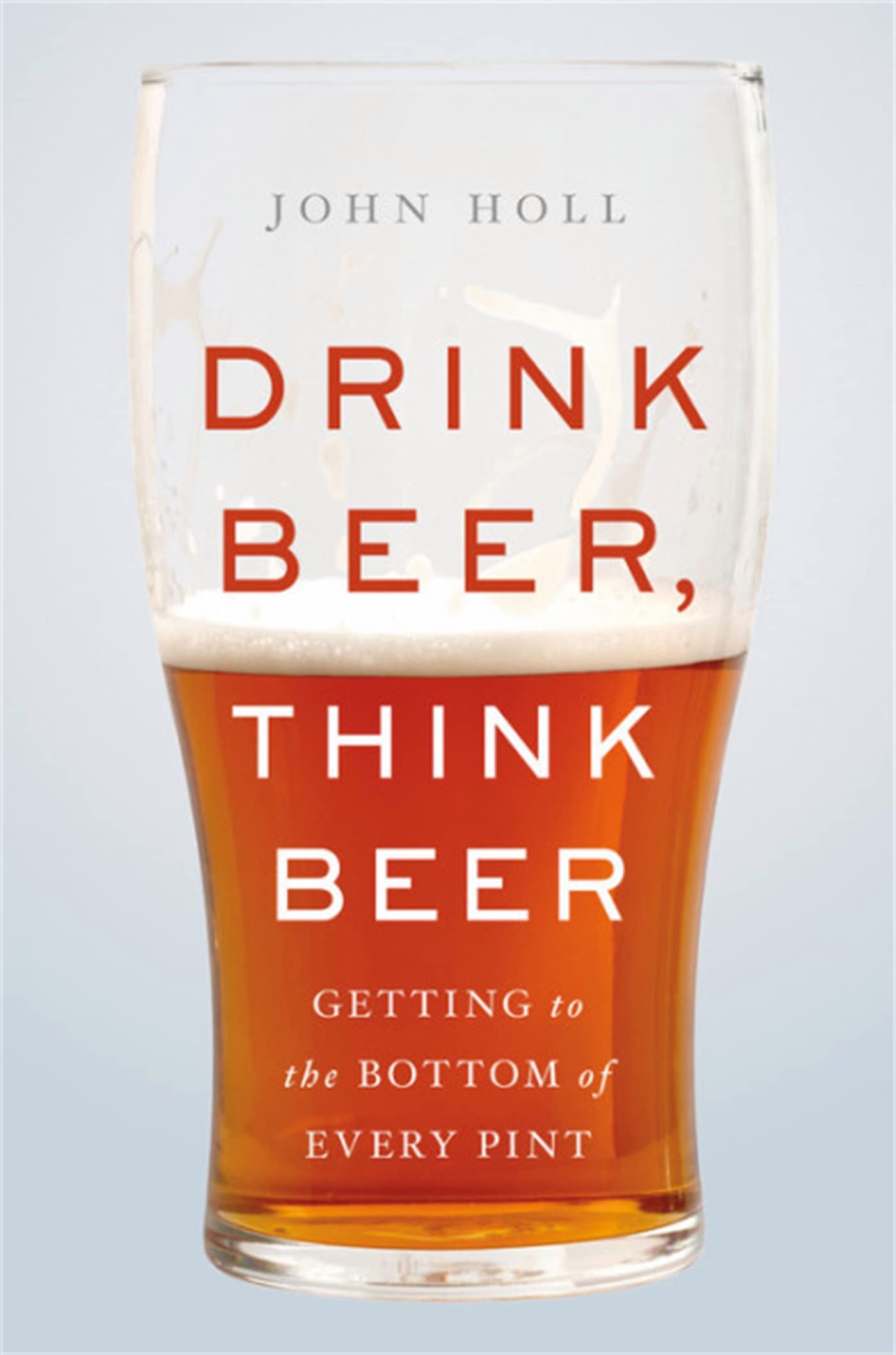 Drink Beer, Think Beer: Getting To The Bottom Of Every Pint,Used