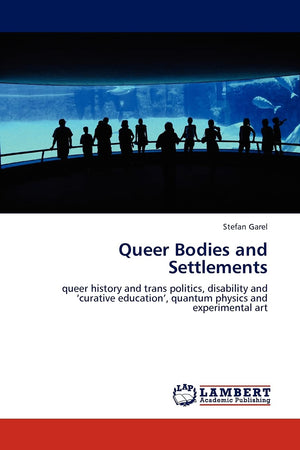 Queer Bodies and Settlements: queer history and trans politics, disability and curative education, quantum physics and experimen,Used