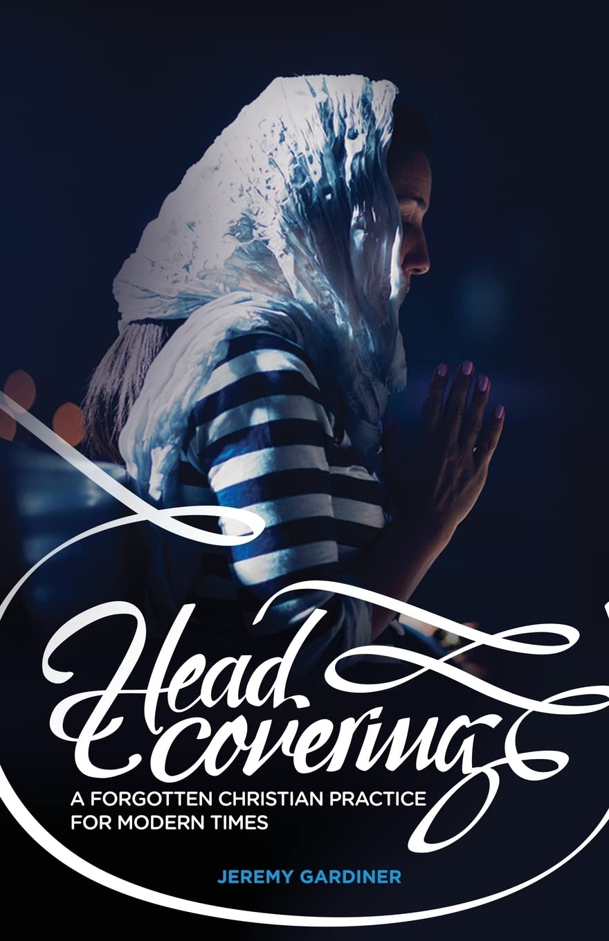 Head Covering: A Forgotten Christian Practice For Modern Times,New