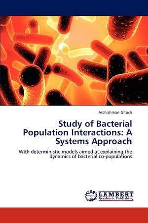 Study of Bacterial Population Interactions: A Systems Approach: With deterministic models aimed at explaining the dynamics of ba,Used