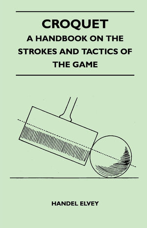 Croquet  A Handbook On The Strokes And Tactics Of The Game,Used