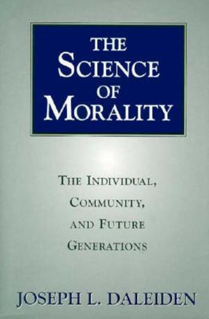 The Science Of Morality: The Individual, Community, And Future Generations