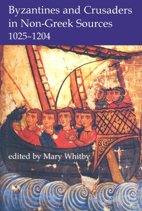 Byzantines and Crusaders in NonGreek Sources, 10251204 (Proceedings of the British Academy),New