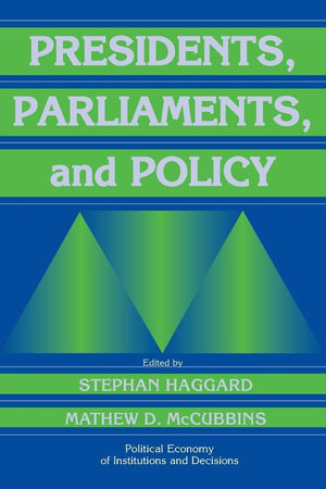 Presidents, Parliaments, And Policy (Political Economy Of Institutions And Decisions),New