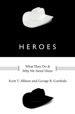 Heroes: What They Do And Why We Need Them,New