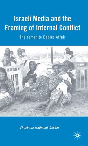 Israeli Media and the Framing of Internal Conflict: The Yemenite Babies Affair,Used